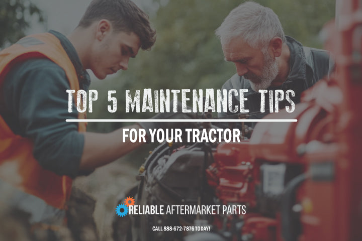 Top 5 Maintenance Tips for Your Tractor